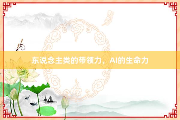 东说念主类的带领力，AI的生命力
